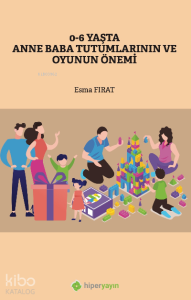 0-6 Yaşta Anne Baba Tutumlarının ve Oyunun Önemi