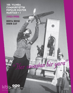 100. Yılında Cumhuriyet’in Popüler Kültür Haritası • 1 . (1923-1950) "Her savaştan bir yara"