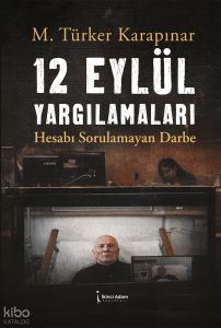 12 Eylül Yargılamaları;Hesabı Sorulmayan Darbe