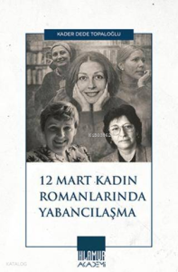 12 Mart Kadın Romancılarında Yabancılaşma
