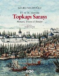 15. ve 16. Yüzyılda Topkapı Sarayı; Mimarî, Tören ve İktidar