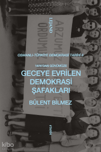 1876'dan Günümüze Geceye Evrilen Demokrasi Şafakları;Osmanlı-Türkiye Demokrasi Tarihi II