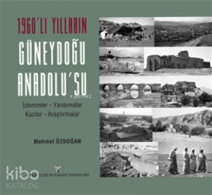 1960'lı Yılların Güneydoğu Anadolu'su;İzlenimler - Yansımalar - Kazılar - Araştırmalar