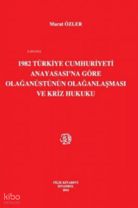 1982 Türkiye Cumhuriyeti Anayasası'Na Göre Olağanüstünün Olağanlaşması Ve Kriz Hukuku