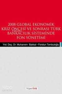 2008 Global Ekonomik Kriz Öncesi ve Sonrası Türk Bankacılık Sisteminde Fon Yönetimi