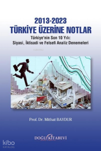 2013 - 2023 Türkiye Üzerine Notlar;Türkiye'nin Son 10 Yılı - Siyasi, İktisadi ve Felsefi Analiz Denemeleri
