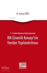 21. Yüzyılda Uluslararası Hukuk Çerçevesinde BM Güvenlik Konseyi'nin Yeniden Yapılandırılması