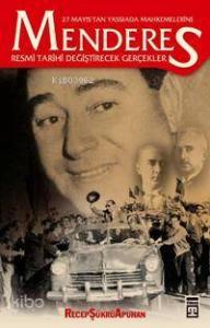 27 Mayıs'tan Yassıada Mahkemelerine Menderes; Resmi Tarihi Değiştirecek Gerçekler