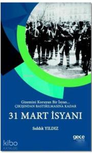 31 Mart İsyanı; Gizemini Koruyan Bir İsyan - Çıkışından Bastırılmasına Kadar