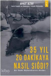 35 Yıl 20 Dakikaya Nasıl Sığdı?; Bir Gemi Mühendisinin Anıları
