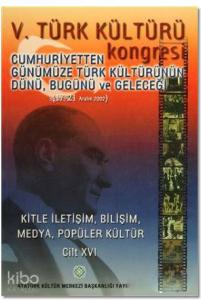 5. Türk Kültürü Kongresi Cilt : 16; Cumhuriyetten Günümüze Türk Kültürünün Dünü, Bugünü ve Geleceği (17-21 Aralık 2002)