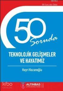 50 Soruda Teknolojik Gelişmeler Ve Hayatımız