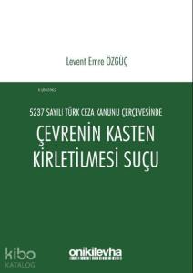 5237 Sayılı Türk Ceza Kanunu Çerçevesinde Çevrenin Kasten Kirletilmesi Suçu