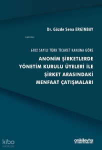 6102 Sayılı Türk Ticaret Kanuna Göre Anonim Şirketlerde Yönetim Kurulu Üyeleri ile Şirket Arasındaki Menfaat Çatışmaları
