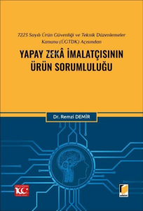 7223 Sayılı Ürün Güvenliği ve Teknik Düzenlemeler Kanunu (ÜGTDK) Açısından Yapay Zekâ İmalatçısının Ürün Sorumluluğu