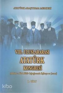 8. Uluslararası Atatürk Kongresi Cilt 1; Atatürk ve Türk Kültür Coğrafyasında Kafkasya ve Çevresi