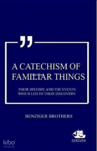 A Catechism Of Familiar Things;Their History, And The Events Which Led To Their Discovery