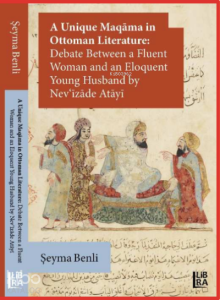 A Unique Maqâma in Ottoman Literature: Debate between a Fluent Woman and an Eloquent Young Husband by Nev’îzâde Atâyî