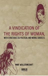 A Vindication Of The Rights Of Woman, With Strictures On Political And Moral Subjects