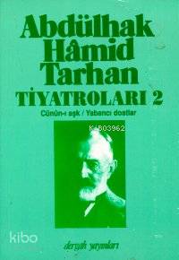 Abdülhak Hâmid Tarhan'ın Tiyatroları 2; Cünûn-ı Aşk, Yabancı Dostlar 
