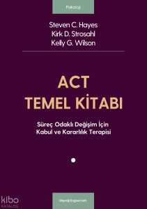 ACT Temel Kitabı (Ciltli);Süreç Odaklı Değişim İçin Kabul ve Kararlılık Terapisi