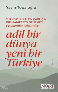 Adil Bir Dünya Yeni Bir Türkiye;Türkiye'nin Altın Çağı için Bir Manifesto Denemesi Problemler - Çözümler