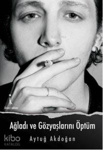 Ağladı ve Gözyaşlarını Öptüm