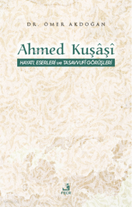 Ahmed Kuşâşî Hayatı, Eserleri ve Tasavvufî Görüşleri