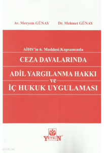 AİHS'in 6.Maddesi Kapsamında Ceza Davalarında Adil Yargılanma Hakkı ve İç Hukuk Uygulaması