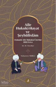 Aile, Hukuki Hayat ve Şeyhülislâm;Osmanlı Aile Hukuku Üzerine 1001 Fetva