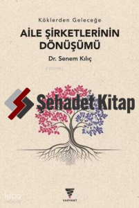 Aile Şirketlerinin Dönüşümü;Köklerden Geleceğe