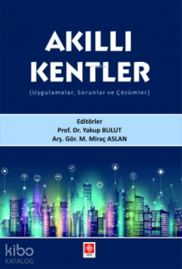 Akıllı Kentler ( Uygulamalar, Sorunlar ve Çözümler )