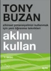 Aklını Kullan; Zihinsel Potansiyelinizi Kullanmak İçin Yeni Öğrenme Teknikleri