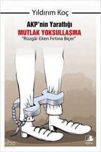 AKP`nin Yarattığı Mutlak Yoksullaşma; Rüzgar Eken Fırtına Biçer