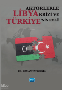 Aktörlerle Libya Krizi ve Türkiye’nin Rolü