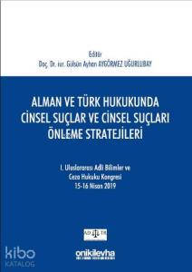 Alman ve Türk Hukukunda Cinsel Suçlar ve Cinsel Suçları Önleme Stratejileri; I. Uluslararası Adli Bilimler ve Ceza Hukuku Kongresi