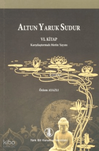 Altun Yaruk Sudur VI. Kitap;Karşılaştırmalı Metin Yayını