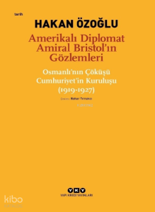 Amerikalı Diplomat Amiral Bristol'un Gözlemleri;;Osmanlı'nın Çöküşü Cumhuriyet'in Kuruluşu (1919 - 1927)