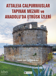 Anadolu’da Etrüsk İzleri  ve Attaleia Calpurniuslar Tapınak Mezarı