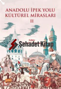 Anadolu İpek Yolu Kültürel Mirasları -II-