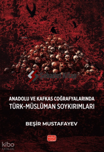 Anadolu ve Kafkas Coğrafyalarında Türk-Müslüman Soykırımları