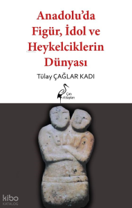 Anadolu'da Figür, İdol ve Heykelcilik Dünyası