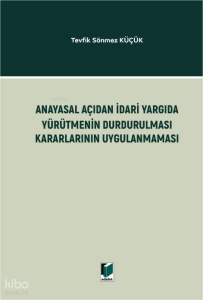 Anayasal Açıdan İdari Yargıda Yürütmenin Durdurulması Kararlarının Uygulanmaması  (Ciltli)