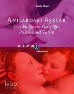 Anılardaki Aşklar; Çocukluğun ve Gençliğin Psikoseksüel Tarihi