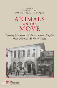 Animals On The Move ;Tracing Livestock In The Ottoman Empire From Farm To Table To Waste (Ciltli)