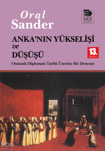 Anka'nın Yükselişi ve Düşüşü - Osmanlı Diplomasi Tarihi Üzerine Bir Deneme
