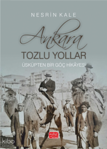 Ankara; Tozlu Yollar;Üsküp'ten Bir Göç Hikâyesi
