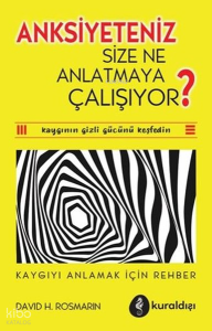 Anksiyeteniz Size Ne Anlatmaya Çalışıyor?;Kaygıyı Anlamak İçin Rehber