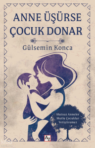 Anne Üşürse Çocuk Donar;Mutsuz Anneler Mutsuz Çocuklar Yetiştiremez