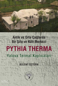 Antik ve Orta Çağlarda Bir Şifa Kült Merkezi;Pythia Therma - Yalova Termal Kaplıcaları